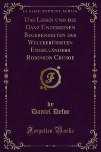 Das Leben und die Ganz Ungemeinen Begebenheiten des Weltberühmten Engelländers Robinson Crusoe
