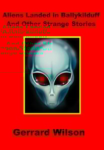 Aliens Landed In Ballykilduff And Other Strange Stories