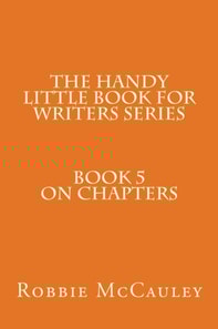 Handy Little Book for Writers Series. Book 5. On Chapters
