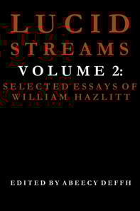 Lucid Streams Volume 2: Selected Essays of William Hazlitt