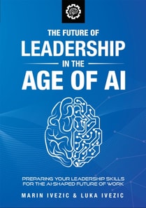 Future of Leadership in the Age of AI: Preparing Your Leadership Skills for the AI-Shaped Future of Work