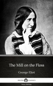 Mill on the Floss by George Eliot - Delphi Classics (Illustrated)