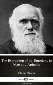 Expression of the Emotions in Man and Animals by Charles Darwin - Delphi Classics (Illustrated)