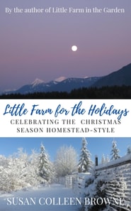 Little Farm for the Holidays: Celebrating the Christmas Season Homestead-Style