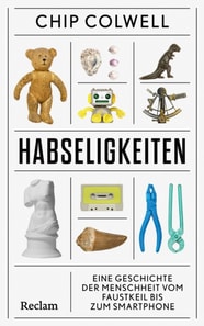 Habseligkeiten. Eine Geschichte der Menschheit vom Faustkeil bis zum Smartphone