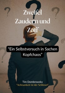Zweifel Zaudern und Zoff- "Ein Selbstversuch in Sachen Kopfchaos"