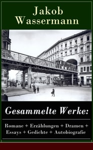 Gesammelte Werke: Romane + Erzählungen + Dramen + Essays + Gedichte + Autobiografie