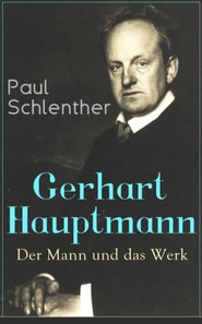 Gerhart Hauptmann: Der Mann und das Werk