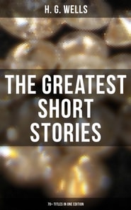 Greatest Short Stories of H. G. Wells: 70+ Titles in One Edition
