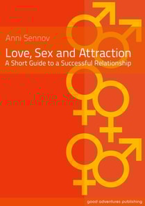 Love, Sex and Attraction - A Short Guide to a Successful Relationship!