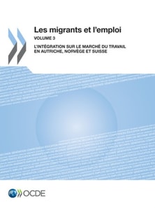 Les migrants et l'emploi (Vol. 3) L'integration sur le marche du travail en Autriche, Norvege et Suisse