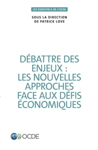 Les essentiels de l'OCDE Débattre des enjeux : les nouvelles approches face aux défis économiques