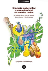 El debate modernidad y posmodernidad en América Latina : Un diálogo con sus artífices: : Brunner,García Canclini y Martín-Barbero