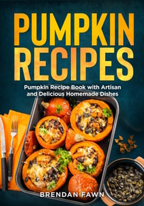 Pumpkin Recipes, Pumpkin Recipe Book with Artisan and Delicious Homemade Dishes