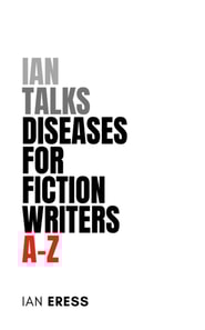 Ian Talks Diseases For Fiction Writers A-Z