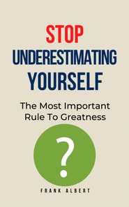 Stop Underestimating Yourself: The Most Important Rule To Greatness
