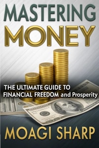 Mastering Money-The Ultimate Guide To Financial Freedom and Prosperity
