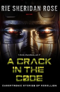 Crack in the Code: Cybertronic Stories of Rebellion
