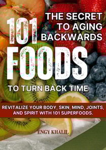 Secret to Aging Backwards:  101 Foods to Turn Back Time
