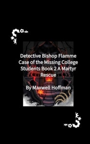 Detective Bishop Flamme: Case of the Missing College Students Book 2 A Martyr Rescue