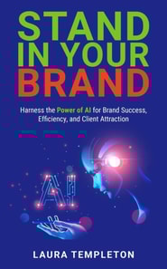 Stand In Your Brand: Harness the Power of AI for Brand Success, Efficiency, and Client Attraction