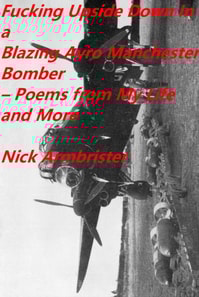 Fucking Upside Down In a Blazing Avro Manchester Bomber - Poems From My Life and More