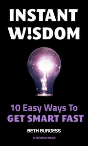 Instant Wisdom: 10 Easy Ways to Get Smart Fast
