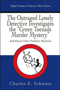 Outraged Lonely Detective Investigates the &quote;Green Toenails Murder Mystery&quote; - and eleven other sardonic mysteries