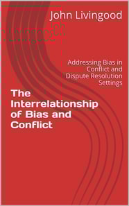 Interrelationship of Bias and Conflict: Addressing Bias in Conflict and Dispute Resolution Settings