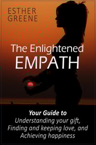 Enlightened Empath: Your Guide to Understanding Your Gift, Finding and Keeping Love, and Achieving Happiness