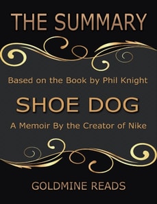 The Summary of Shoe Dog: A Memoir By the Creator of Nike: Based on the Book by Phil Knight