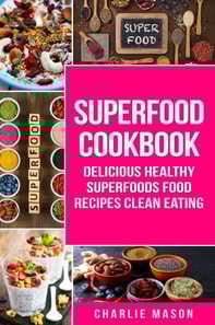 Superfood Cookbook Delicious Healthy Superfoods Food Recipes Clean Eating