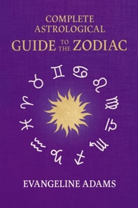 Evangeline Adams' Complete Astrological Guide to the Zodiac
