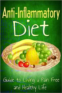 Anti Inflammatory Diet: Guide to Living a Pain Free and Healthy Life