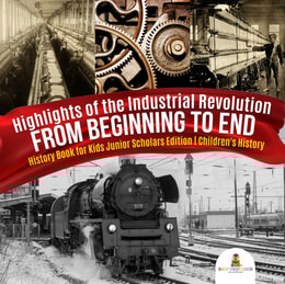 Highlights of the Industrial Revolution : From Beginning to End | History Book for Kids Junior Scholars Edition | Children's History