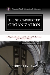 Spirit-Directed Organization: A Brief Examination and Refutation of the Doctrines of the Jehovah's Witness