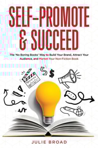 Self-Promote & Succeed: The No Boring Books Way to Build Your Brand, Attract Your Audience, and Market Your Non-Fiction Book