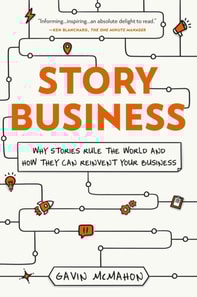 Story Business: Why Stories Rule the World and How They Can Reinvent Your Business