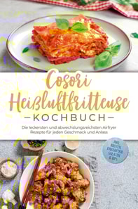 Cosori Heißluftfritteuse Kochbuch: Die leckersten und abwechslungsreichsten Airfryer Rezepte für jeden Geschmack und Anlass - inkl. Broten, Fingerfood, Salaten & Dips