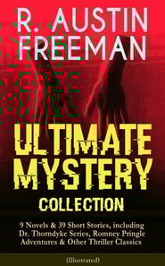 R. AUSTIN FREEMAN - Ultimate Mystery Collection: 9 Novels & 39 Short Stories, including Dr. Thorndyke Series, Romney Pringle Adventures & Other Thriller Classics (Illustrated)