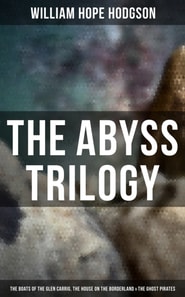 Abyss Trilogy: The Boats of the Glen Carrig, The House on the Borderland & The Ghost Pirates