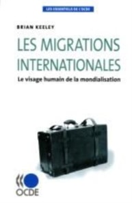 Les essentiels de l'OCDE Les migrations internationales Le visage humain de la mondialisation