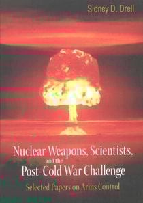 Nuclear Weapons, Scientists, And The Post-cold War Challenge: Selected Papers On Arms Control