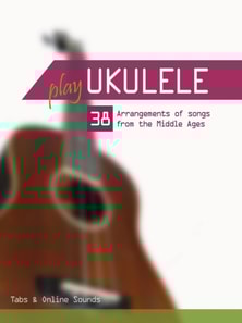 Play Ukulele - 38 Arrangements of Songs From the Middle Ages
