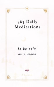 365 Daily Meditations To Be Calm As A Monk: One Page Per Day - A Book With Daily Quotes
