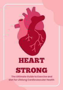 Heart Strong: The Ultimate Guide to Exercise and Diet for Lifelong Cardiovascular Health