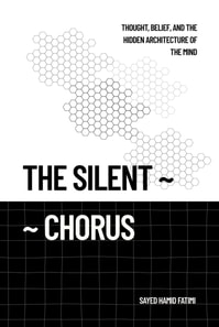 Silent Chorus: Thought, Belief, and the Hidden Architecture of the Mind