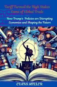 Tariff Turmoil the High Stakes Game of Global Trade  :  How Trump's  Policies are Disrupting Economies and Shaping the Future