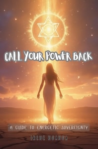 Call Your Power Back: A Guide to Energetic Sovereignty