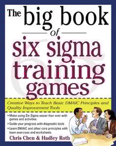 Big Book of Six Sigma Training Games: Proven Ways to Teach Basic DMAIC Principles and Quality Improvement Tools